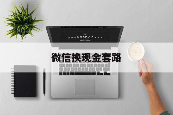 浙江最新微信换现金套路方法分析(最方便真实的浙江微信换现金去哪里换方法)