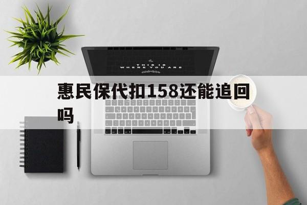 浙江最新惠民保代扣158还能追回吗方法分析(最方便真实的浙江惠民保21方法)